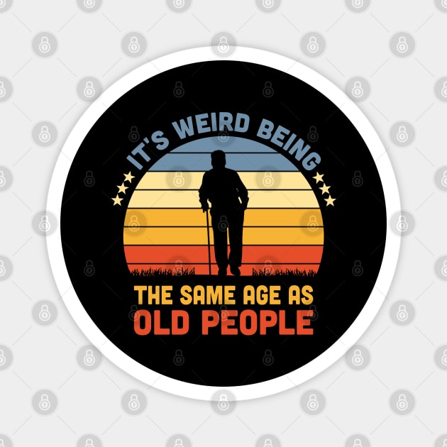 It's Weird Being The Same Age As Old People Magnet by Vcormier